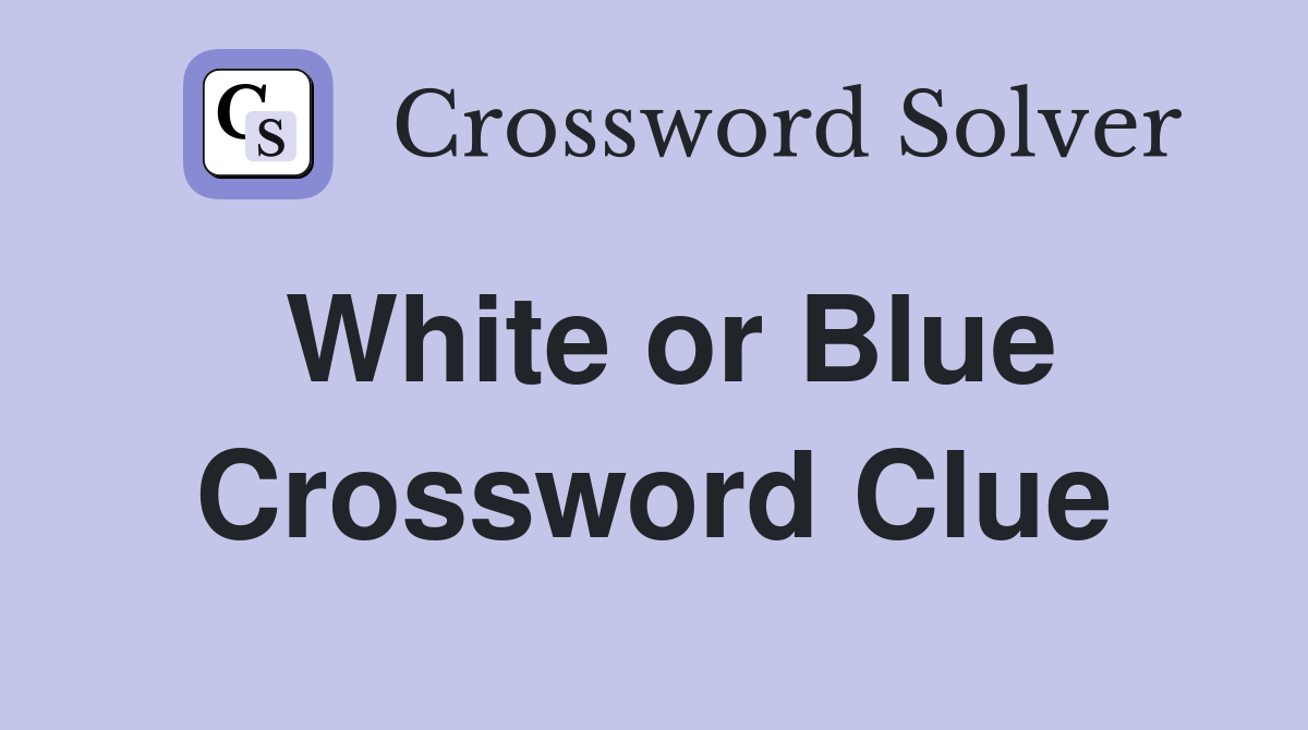 White or Blue Crossword Clue