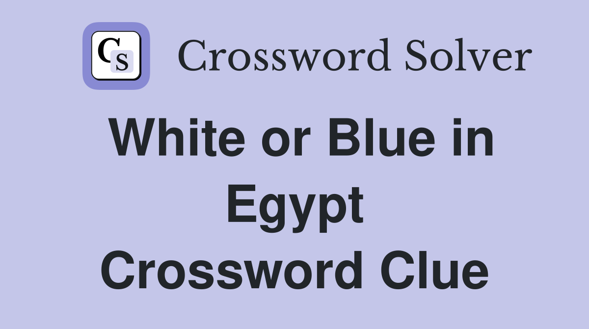 White or Blue in Egypt Crossword Clue