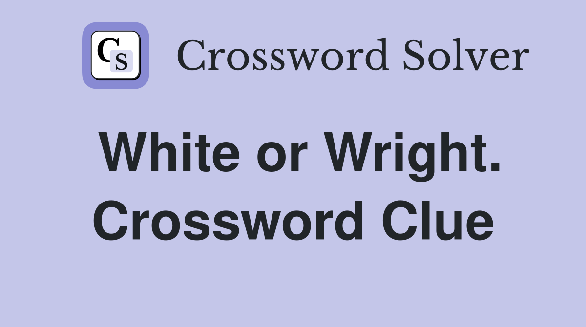 White or Wright. Crossword Clue