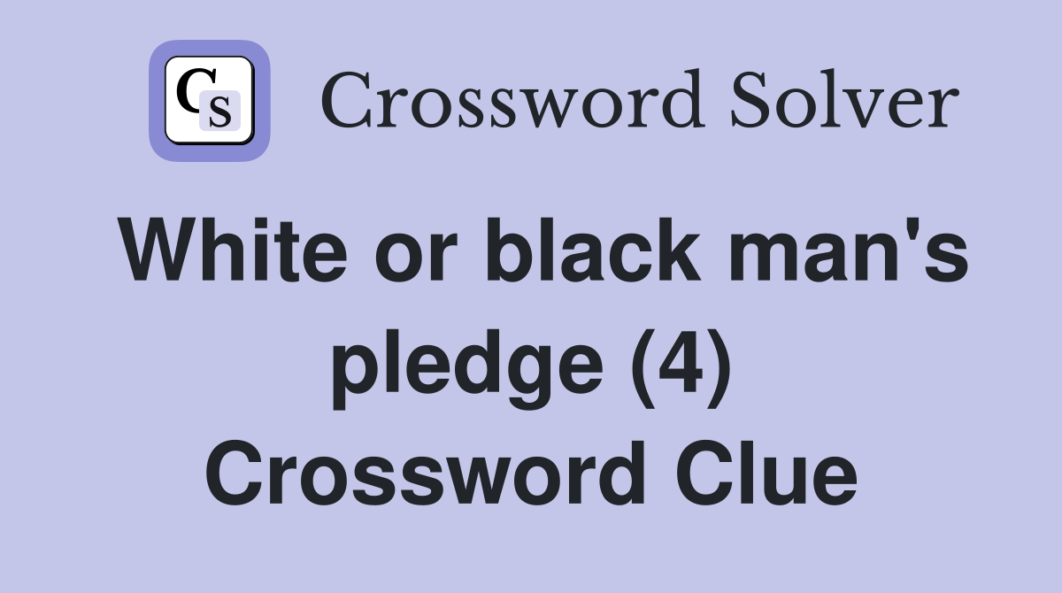 White or black man's pledge (4) Crossword Clue