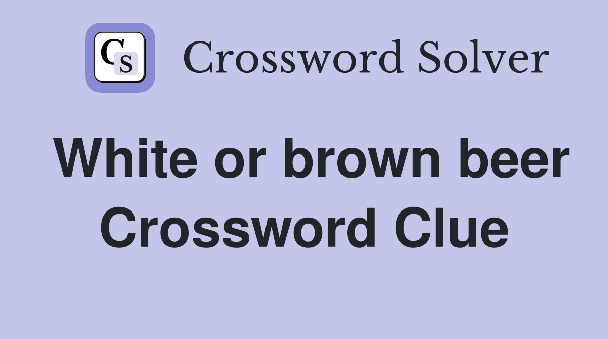 White or brown beer Crossword Clue