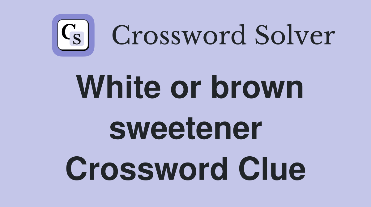 White or brown sweetener Crossword Clue