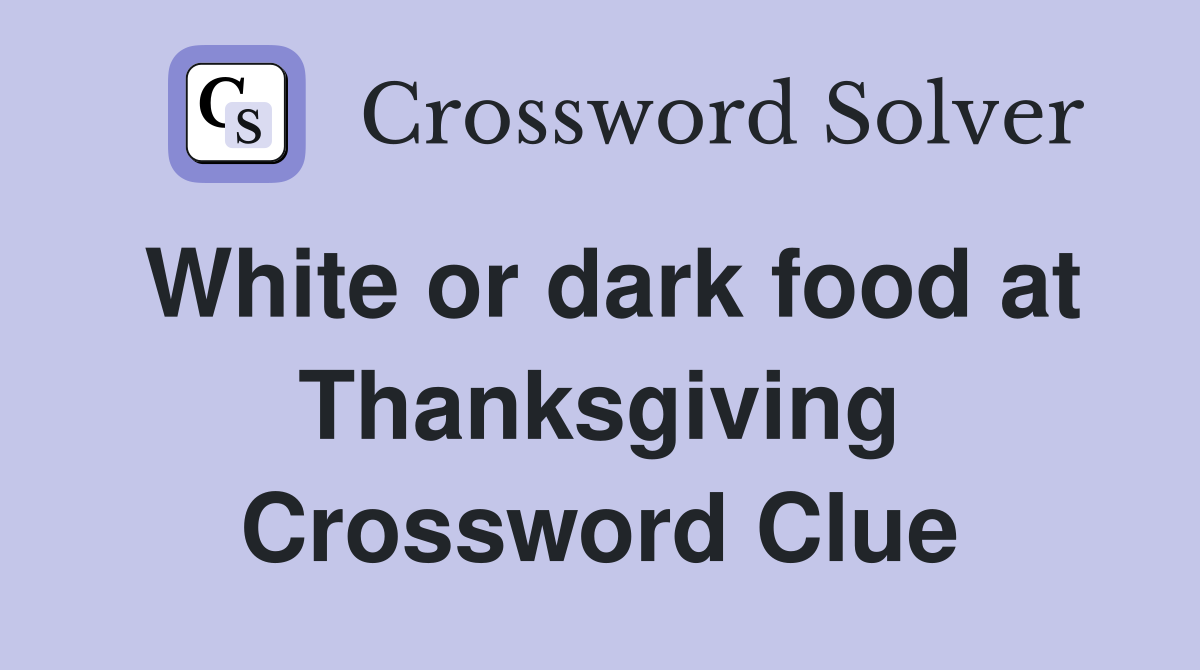 White or dark food at Thanksgiving Crossword Clue
