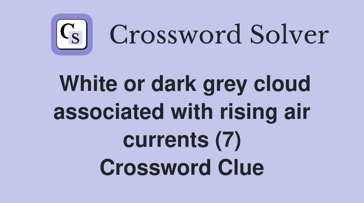 White or dark grey cloud associated with rising air currents (7) Crossword Clue
