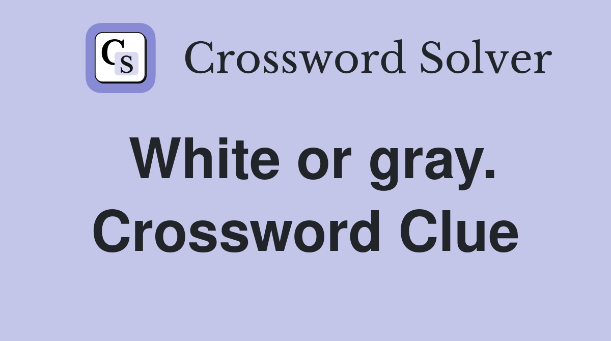 White or gray. Crossword Clue