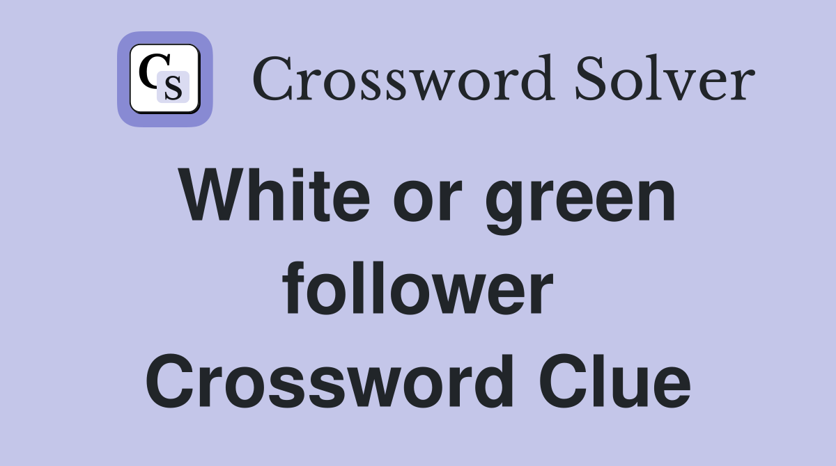 White or green follower Crossword Clue