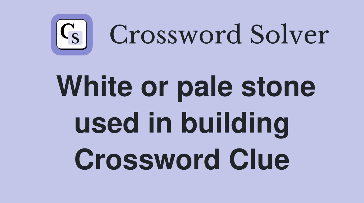 White or pale stone used in building Crossword Clue