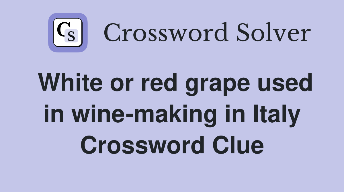White or red grape used in wine-making in Italy Crossword Clue