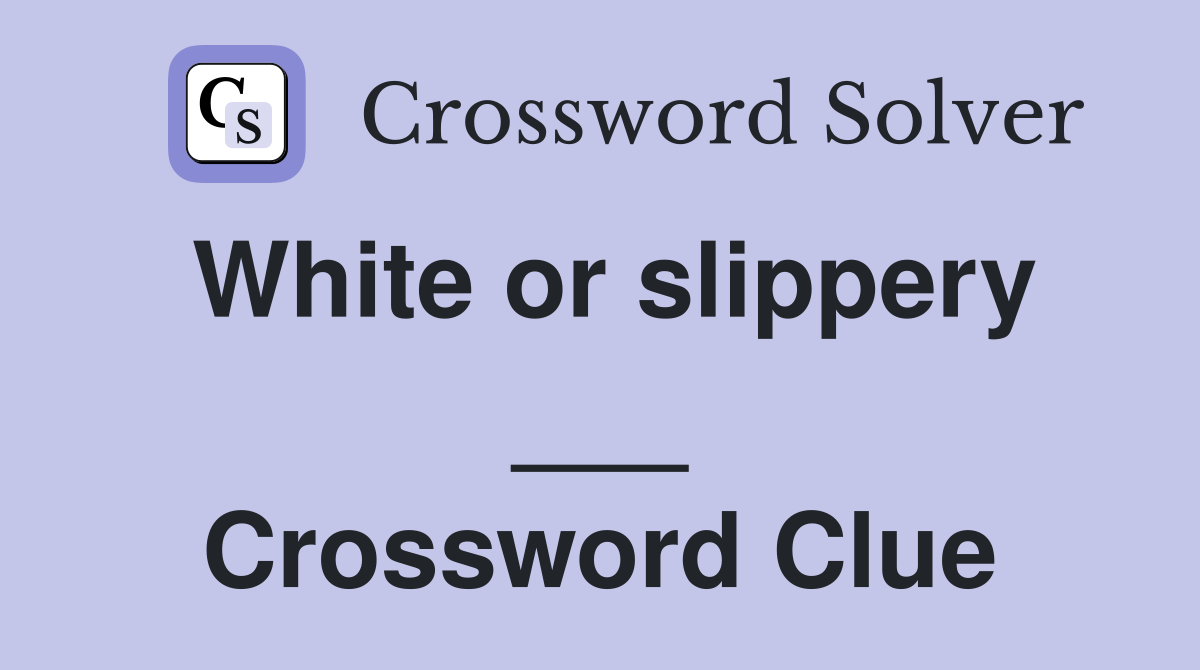 White or slippery ___ Crossword Clue