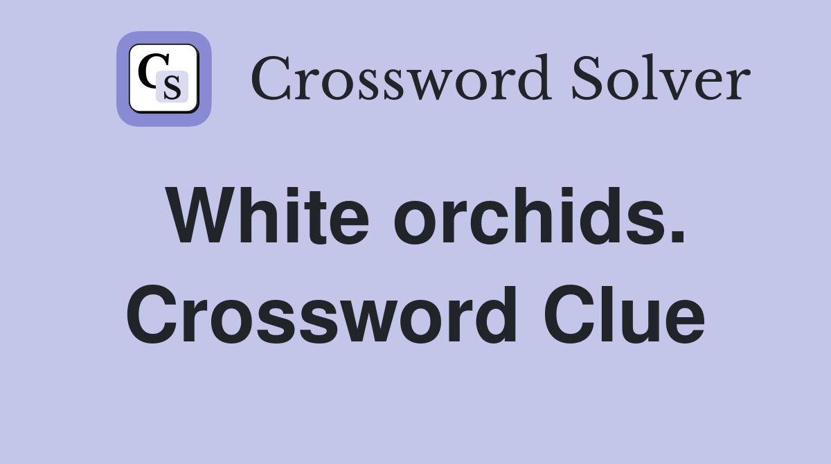 White orchids. Crossword Clue