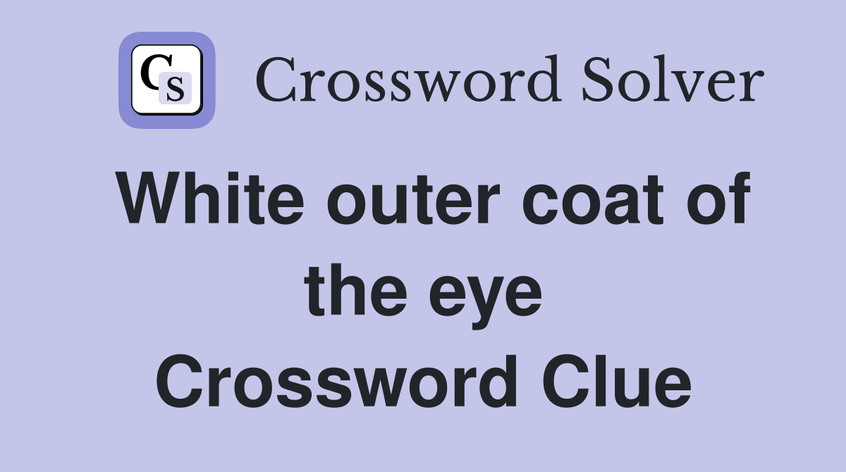 White outer coat of the eye Crossword Clue