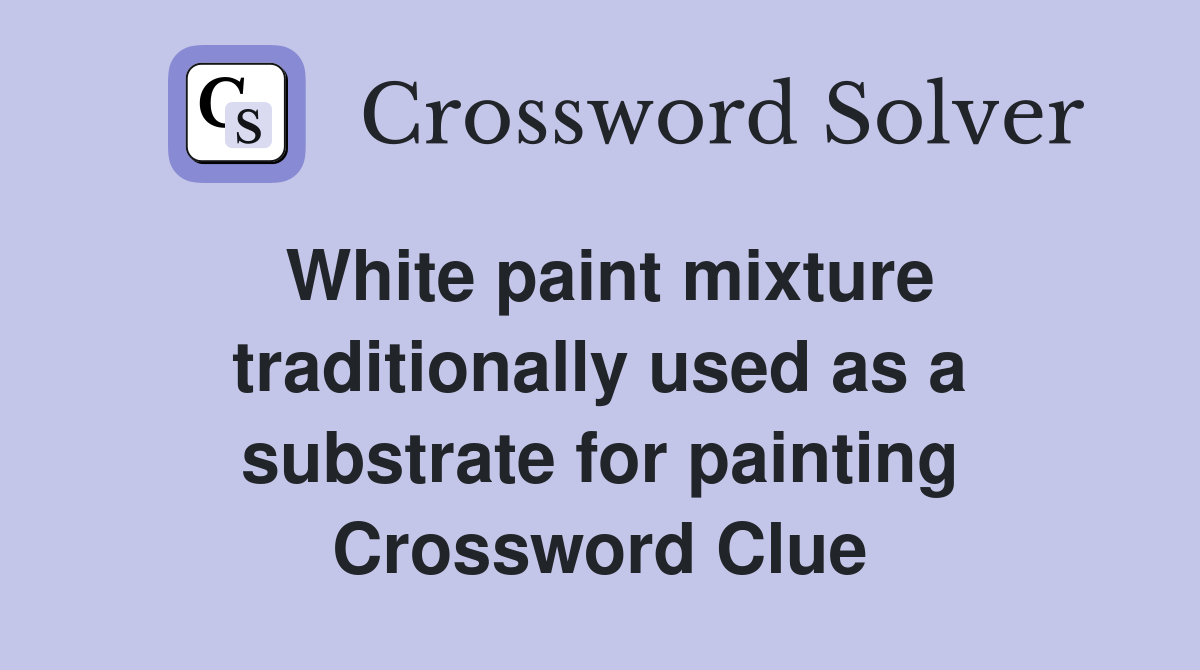 White paint mixture traditionally used as a substrate for painting Crossword Clue