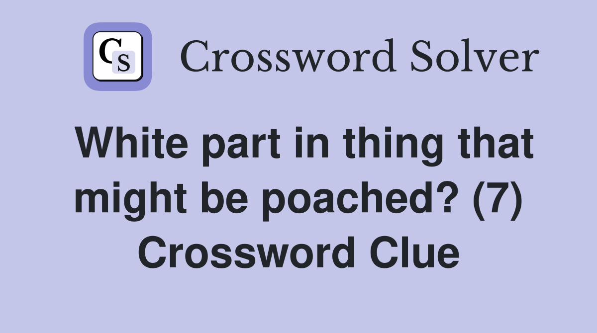 White part in thing that might be poached? (7) Crossword Clue