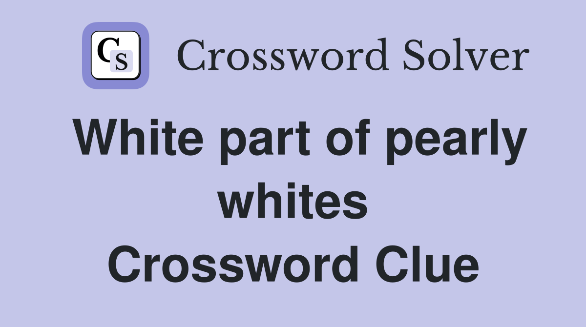 White part of pearly whites Crossword Clue
