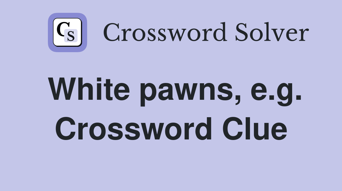 White pawns, e.g. Crossword Clue