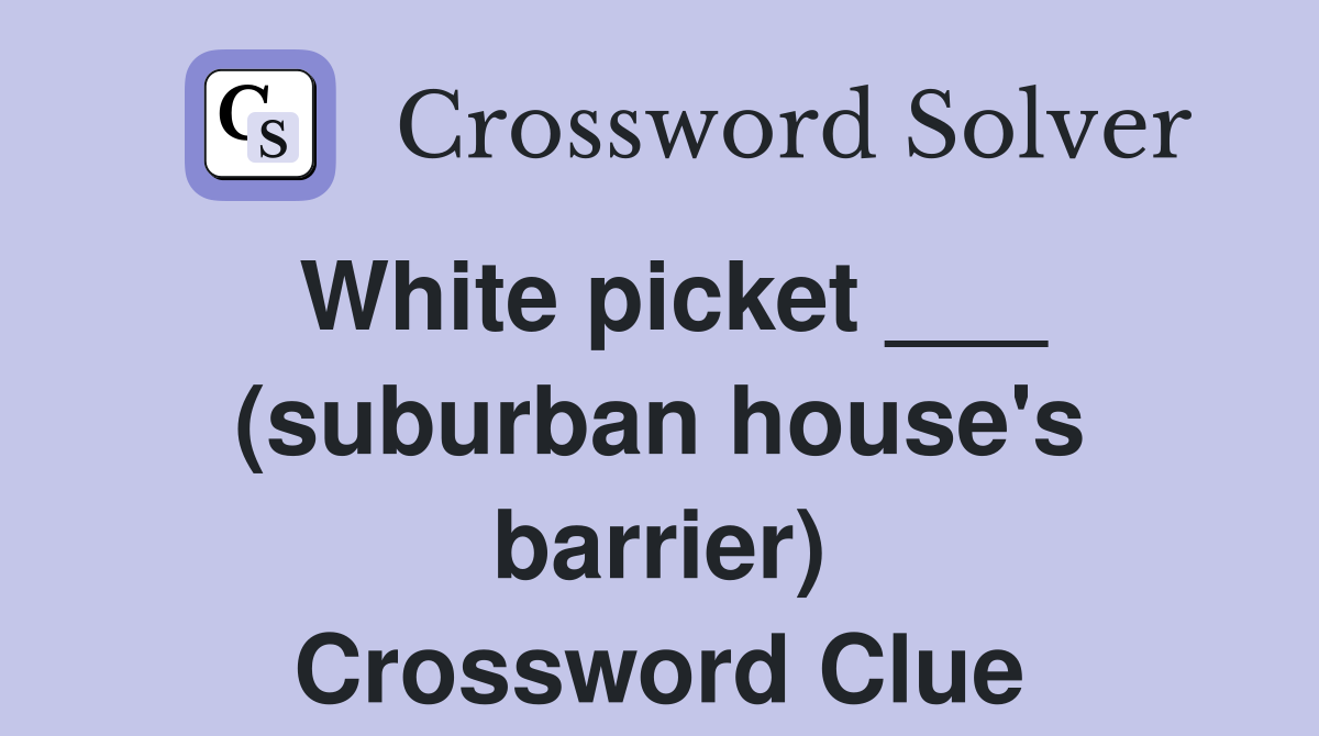 White picket ___ (suburban house's barrier) Crossword Clue