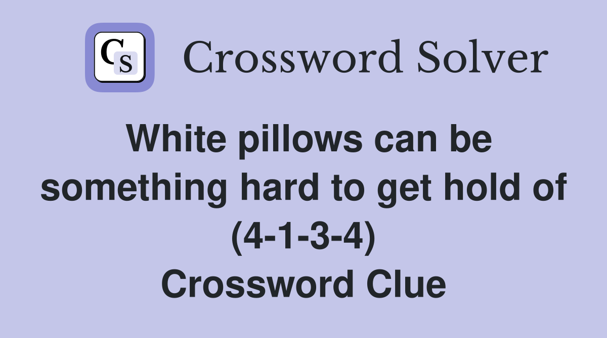 White pillows can be something hard to get hold of (4-1-3-4) Crossword Clue