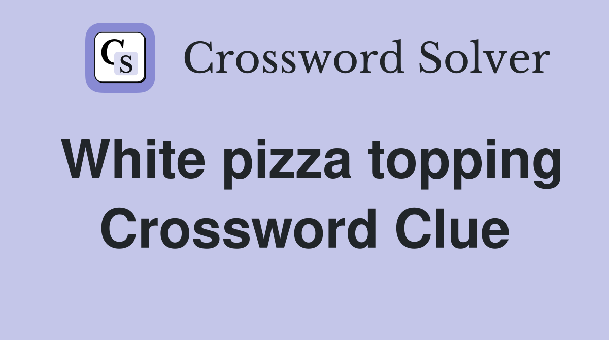 White pizza topping Crossword Clue