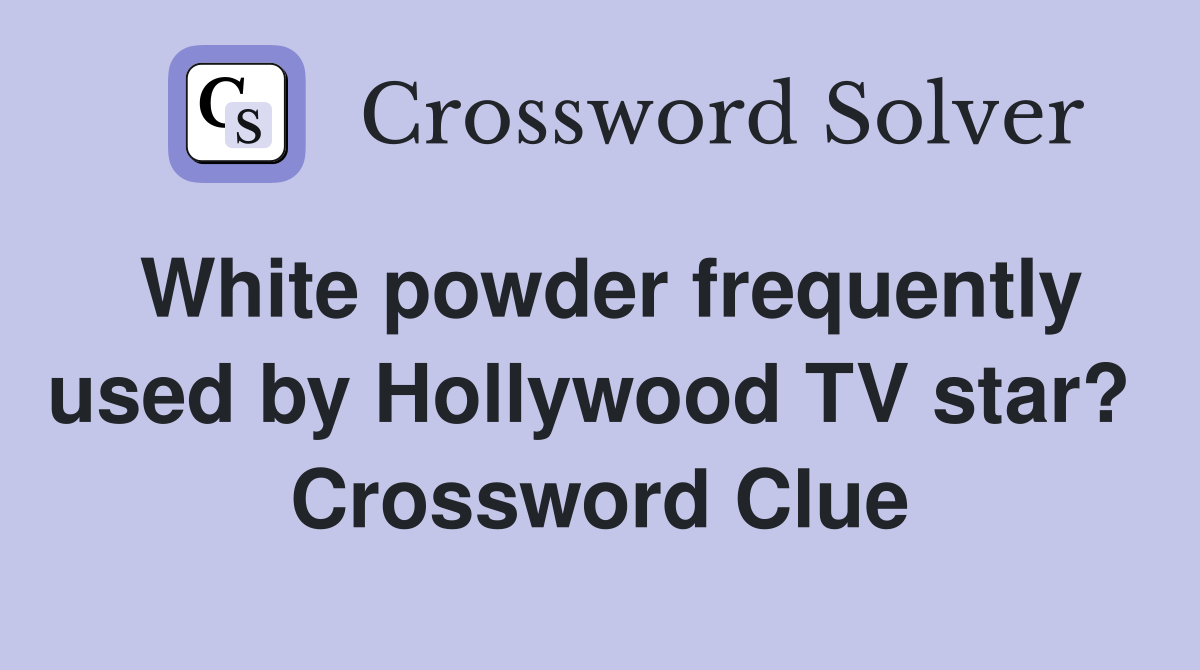 White powder frequently used by Hollywood TV star?  Crossword Clue