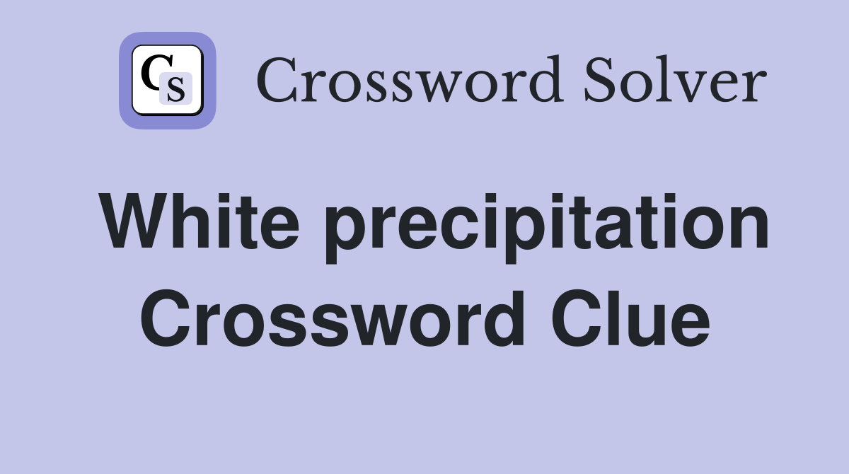 White precipitation Crossword Clue