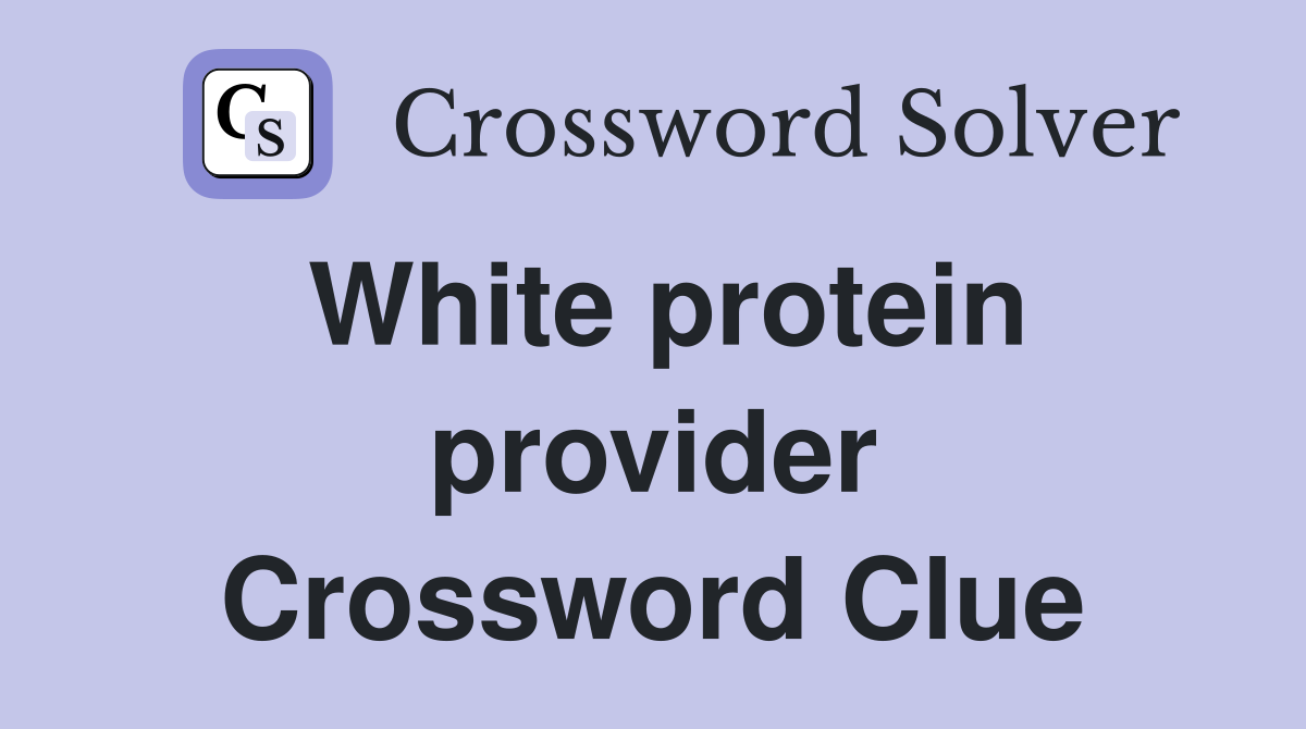 White protein provider Crossword Clue