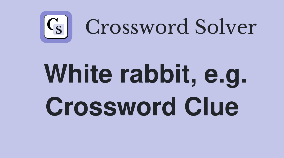 White rabbit, e.g. Crossword Clue
