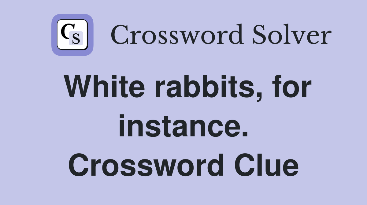 White rabbits, for instance. Crossword Clue