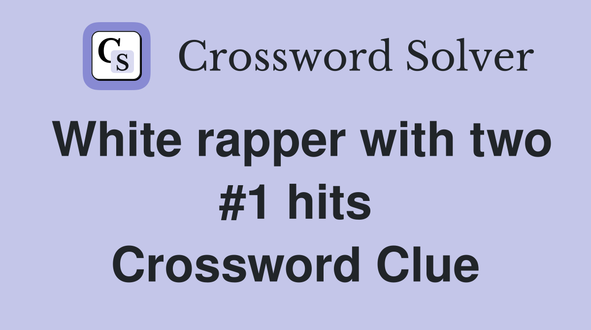 White rapper with two #1 hits Crossword Clue