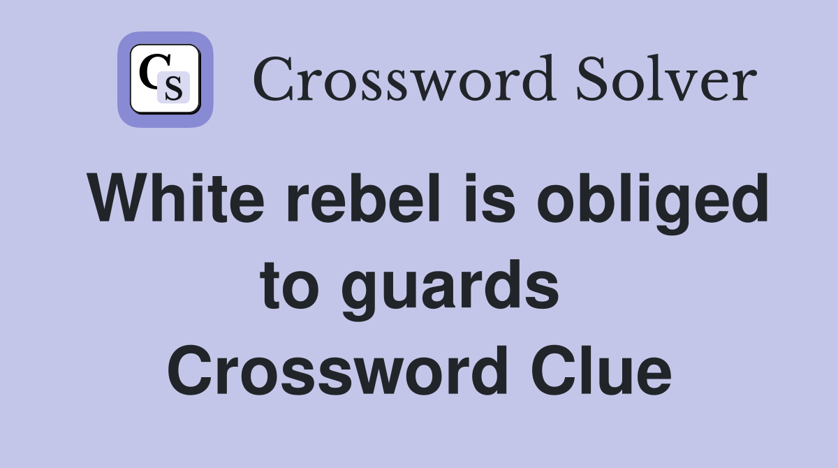 White rebel is obliged to guards  Crossword Clue