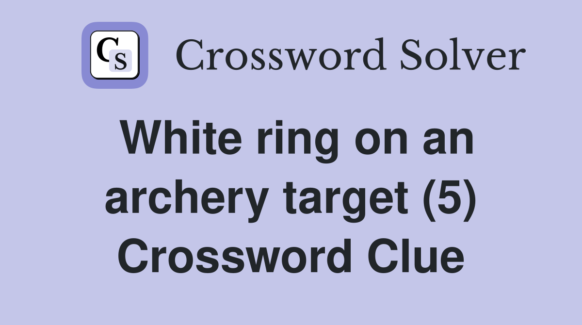 White ring on an archery target (5) Crossword Clue