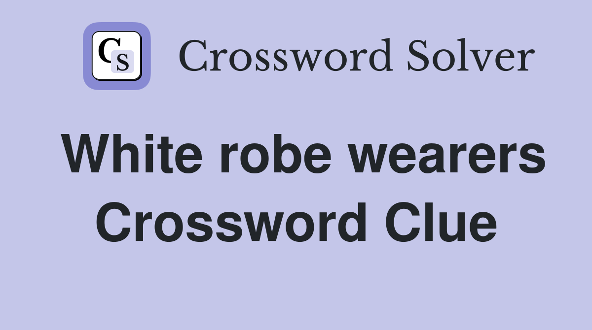 White robe wearers Crossword Clue