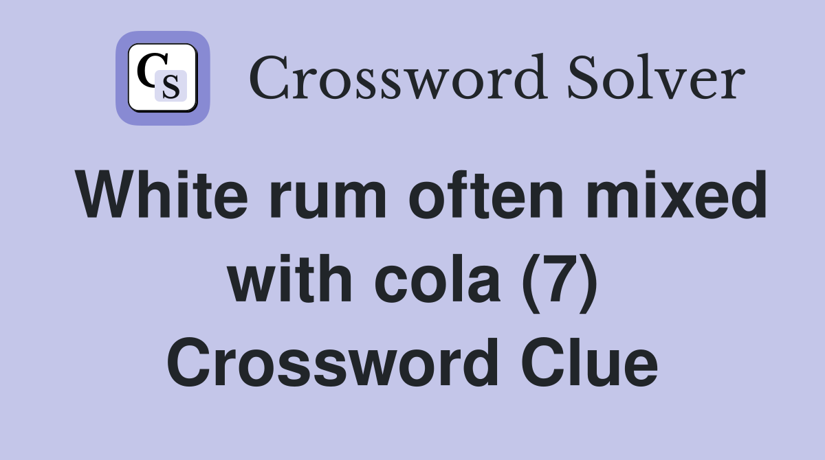 White rum often mixed with cola (7) Crossword Clue