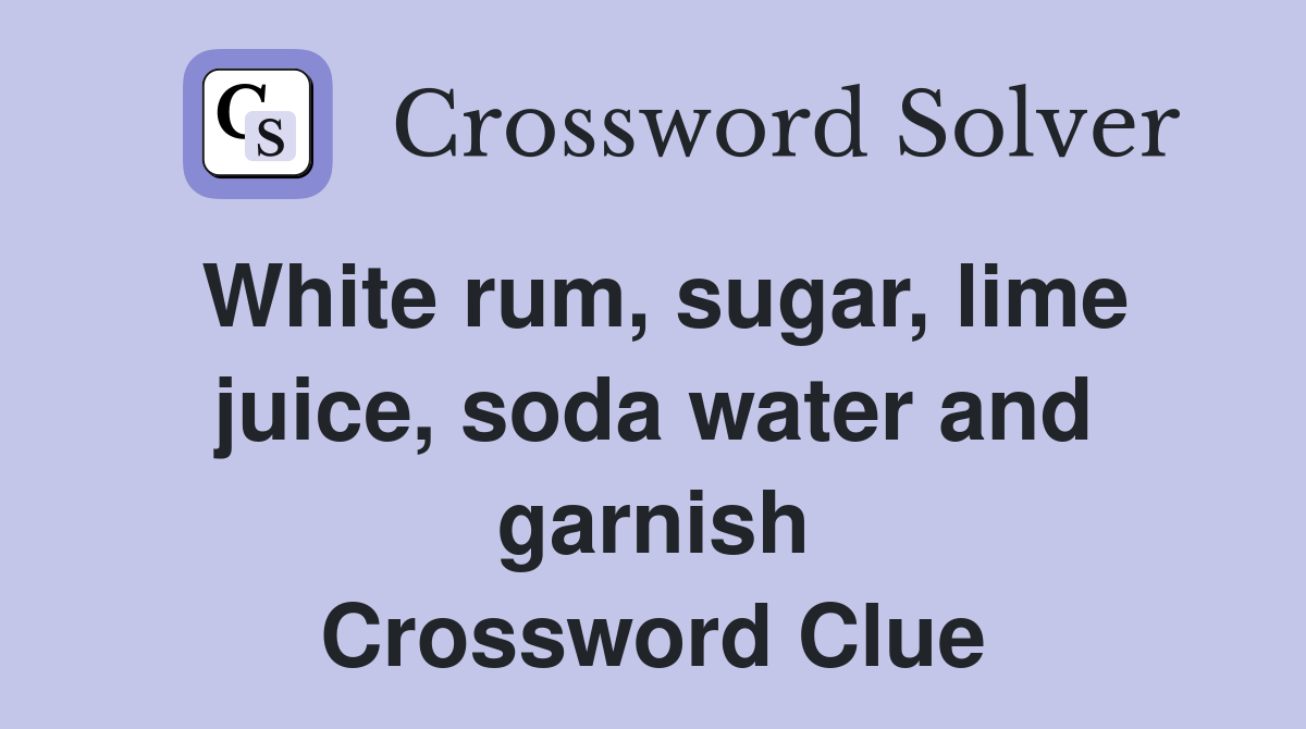 White rum, sugar, lime juice, soda water and garnish Crossword Clue