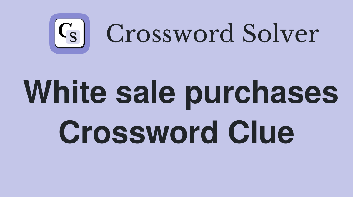 White sale purchases Crossword Clue