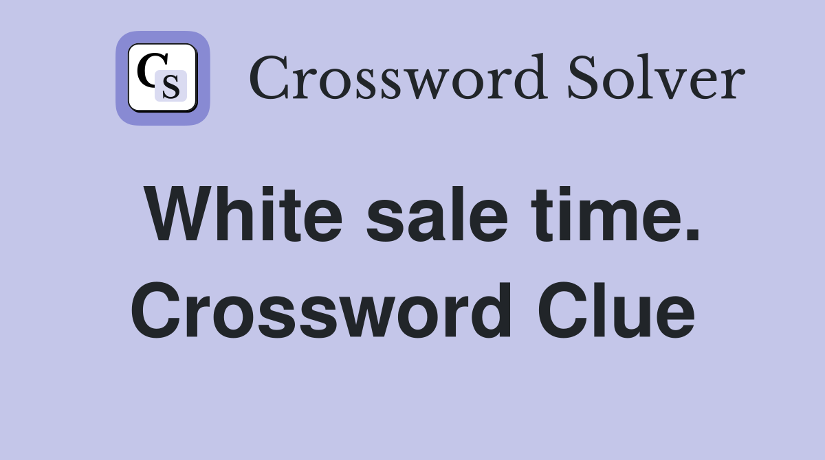 White sale time. Crossword Clue
