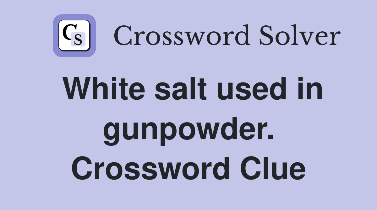 White salt used in gunpowder. Crossword Clue