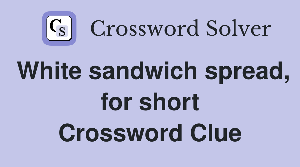 White sandwich spread, for short Crossword Clue