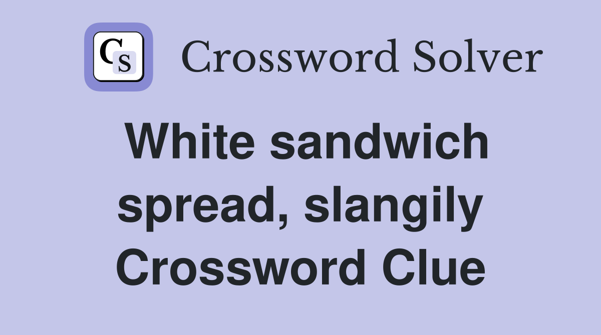 White sandwich spread, slangily Crossword Clue