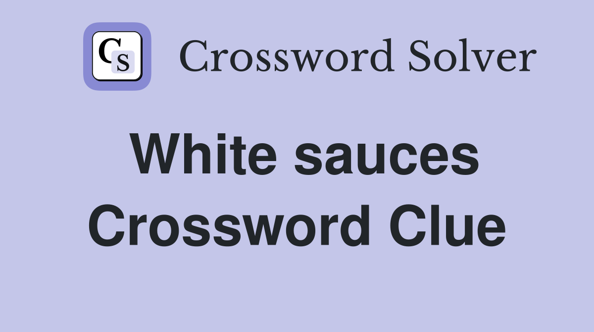 White sauces Crossword Clue