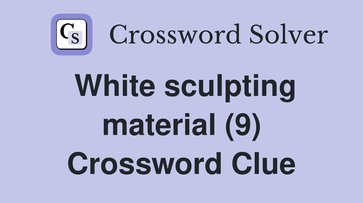 White sculpting material (9) Crossword Clue