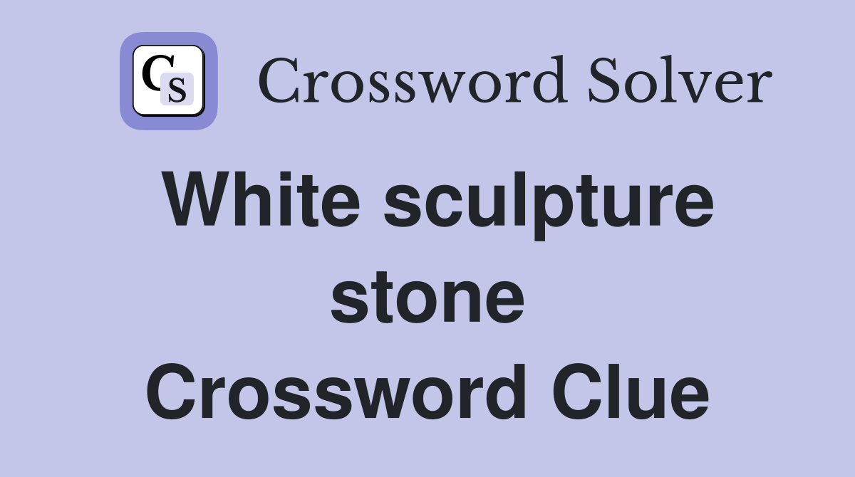 White sculpture stone Crossword Clue