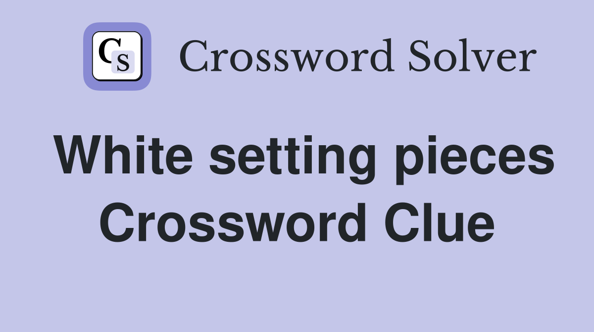 White setting pieces Crossword Clue