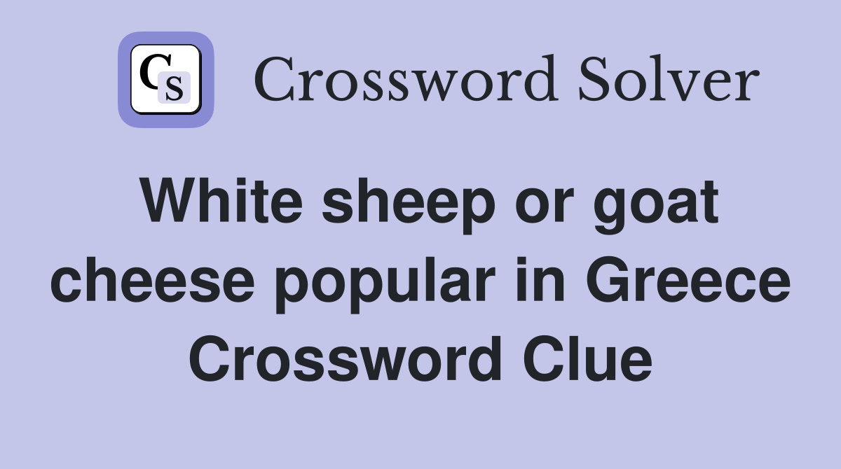 White sheep or goat cheese popular in Greece Crossword Clue