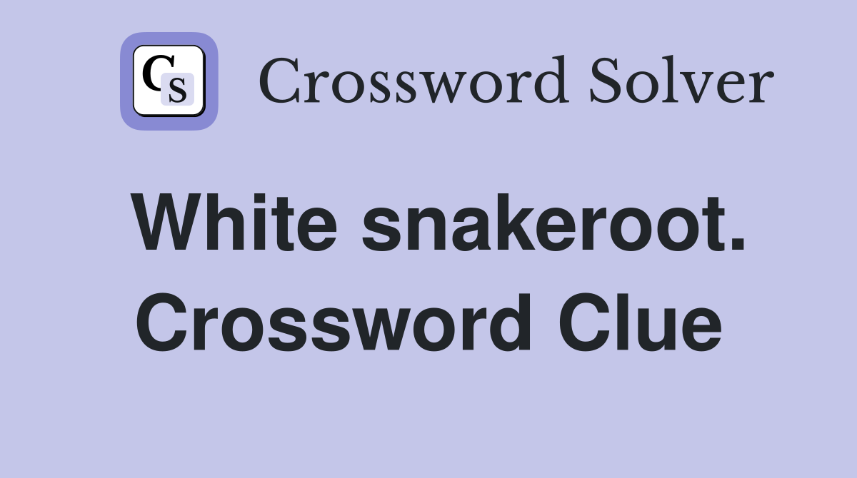 White snakeroot. Crossword Clue