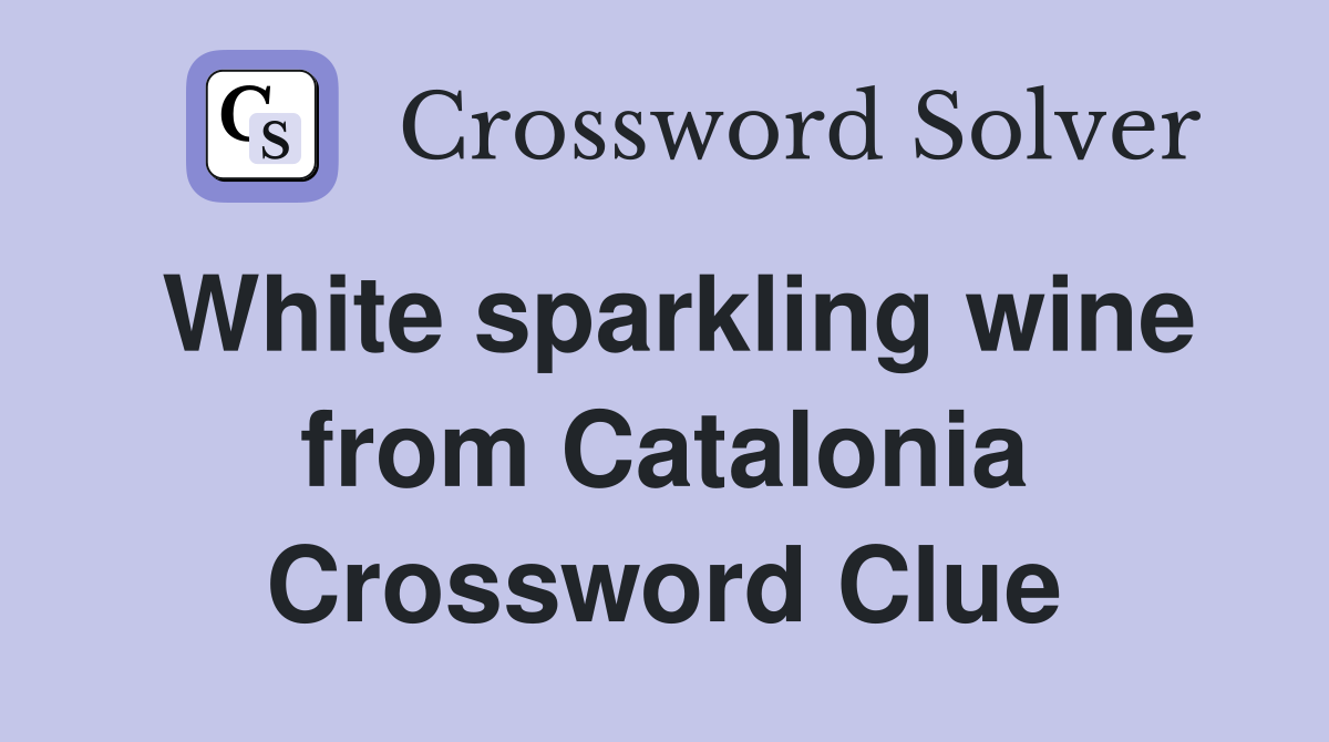 White sparkling wine from Catalonia Crossword Clue