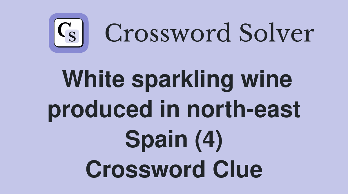 White sparkling wine produced in north-east Spain (4) Crossword Clue