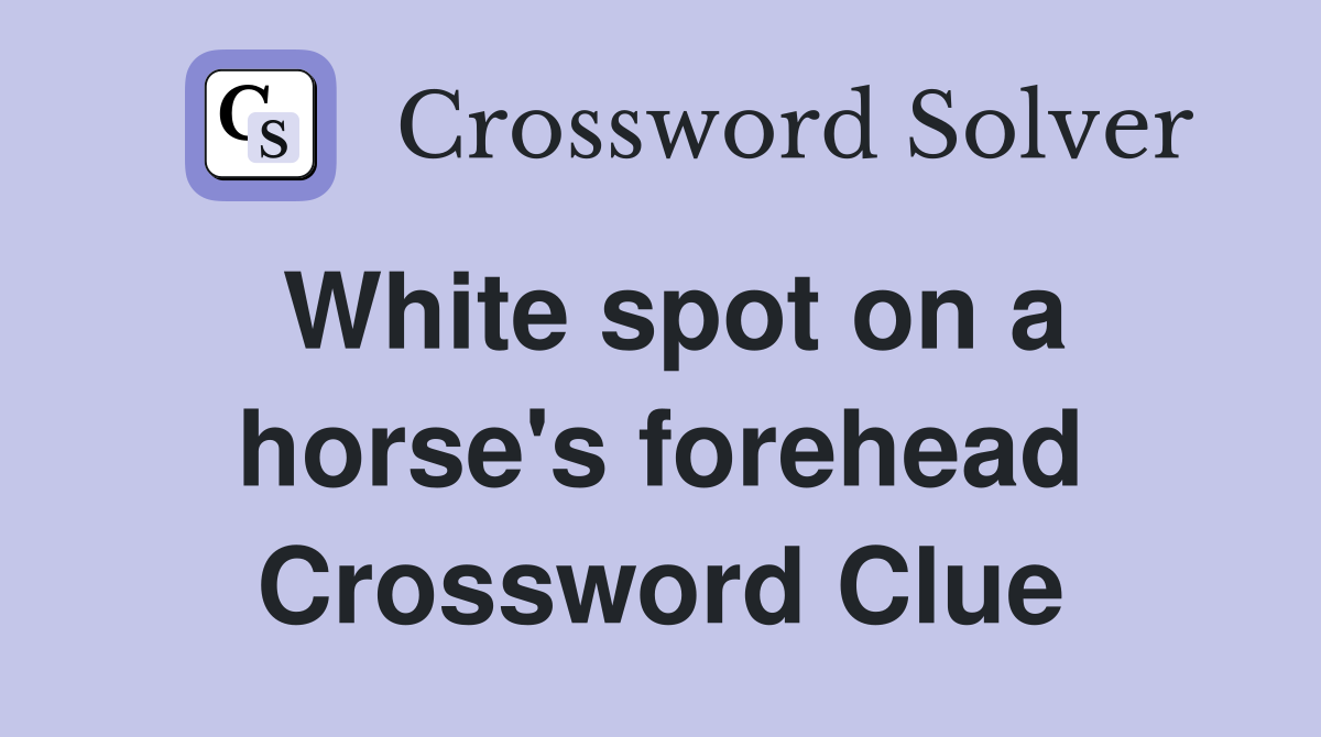 White spot on a horse's forehead Crossword Clue