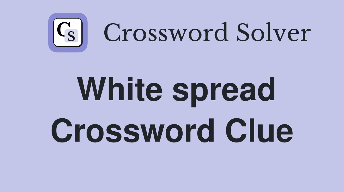 White spread Crossword Clue