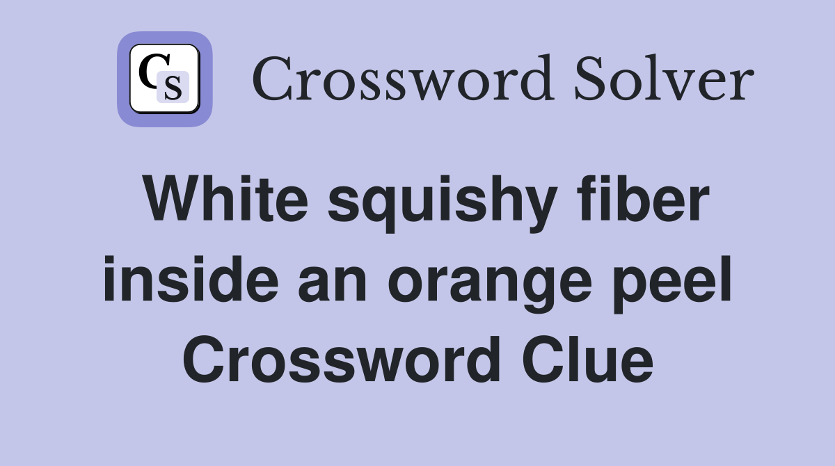 White squishy fiber inside an orange peel Crossword Clue