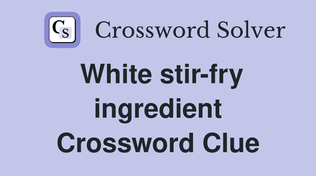 White stir-fry ingredient Crossword Clue